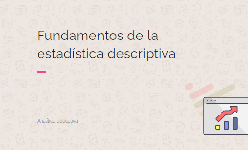 Fundamentos de la estadística descriptiva