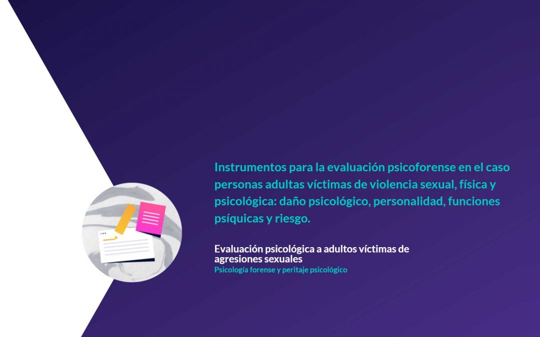 Instrumentos para la evaluación psicoforense en el caso de personas adultas víctimas de violencia sexual, física y psicológica: daño psicológico, personalidad, funciones psíquicas y riesgo