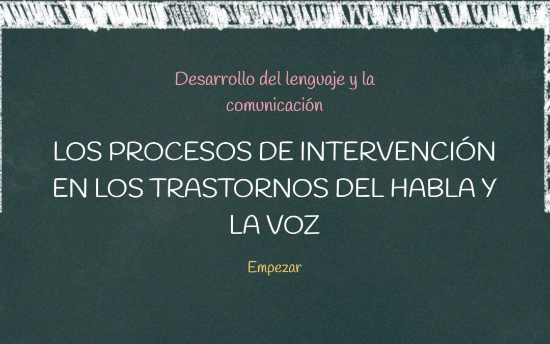 Los Procesos de Intervención en los Trastornos del Habla y la Voz