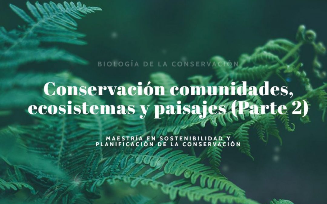 Conservación Comunidades Ecosistemas y Paisajes (Parte 2)