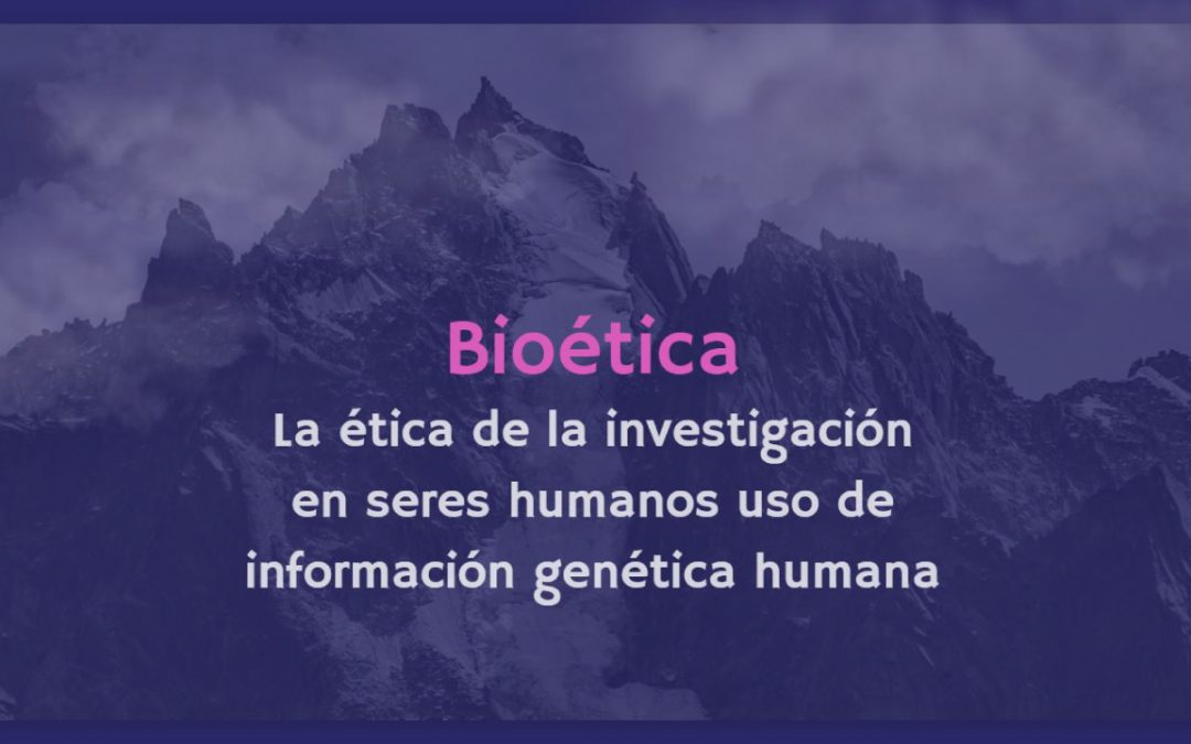 La ética de la investigación en seres humanos uso de información genética humana