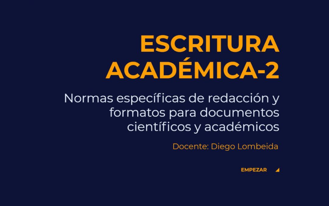 Escritura Académica-2: Normas específicas de redacción y formatos para documentos científicos y académicos