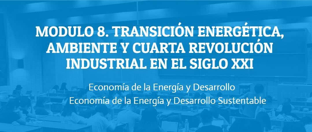 Módulo 8. Transición energética, ambiente y cuarta revolución industrial en el siglo XXI